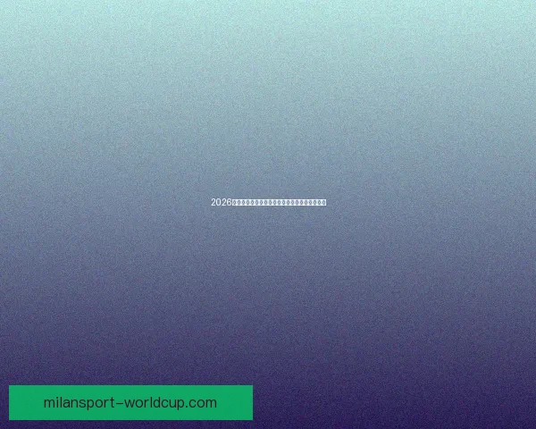 2026世界杯赛事全程直播精彩呈现全球顶级足球盛宴